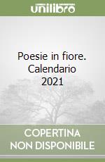 Poesie in fiore. Calendario 2021 libro