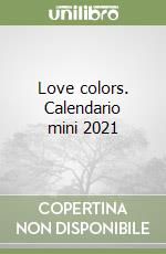Love colors. Calendario mini 2021 libro