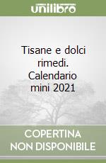 Tisane e dolci rimedi. Calendario mini 2021 libro