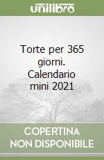 Torte per 365 giorni. Calendario mini 2021 libro