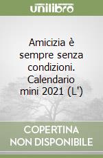 Amicizia è sempre senza condizioni. Calendario mini 2021 (L') libro