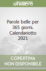 Parole belle per 365 giorni. Calendariotto 2021 libro