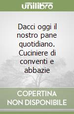 Dacci oggi il nostro pane quotidiano. Cuciniere di conventi e abbazie libro