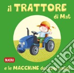 Il trattore di Mat e le macchine dei suoi amici. Ediz. illustrata libro