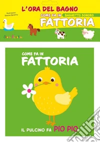 Come fa in fattoria. L'ora del bagno. Bagnetto sonoro. Ediz. a colori libro