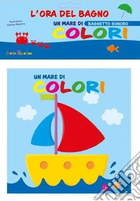 Un mare di colori. L'ora del bagno. Bagnetto sonoro. Ediz. a colori libro