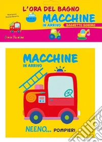Macchine in arrivo. L'ora del bagno. Bagnetto sonoro. Ediz. a colori libro