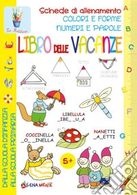 Libro delle vacanze. Schede di allenamento, colori e forme, numeri e parole libro