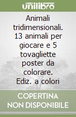 Animali tridimensionali. 13 animali per giocare e 5 tovagliette poster da colorare. Ediz. a colori libro