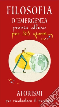 Filosofia D'emergenza Pronta All'uso Per 365 Giorni. Aforismi Per Ricalcolare Il Percorso libro