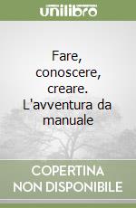 Fare, conoscere, creare. L'avventura da manuale libro