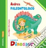 Andrea Paleontologo a scuola di dinosauri. Ediz. illustrata libro