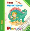 Andrea Paleontologo a scuola di dinosauri. Ediz. illustrata libro