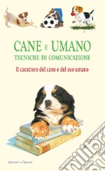 Cane e umano. Tecniche di comunicazione. Il carattere del cane e del suo umano libro