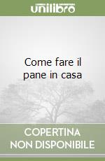 Come fare il pane in casa libro