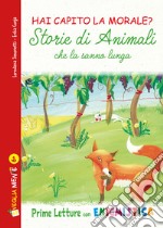 Storie di animali che la sanno lunga. Hai capito la morale? Ediz. illustrata libro