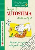 Un pò di autostima aiuta sempre. Tecniche per esplorarsi, potenziarsi, migliorarsi