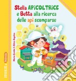 Stella Apicoltrice e Betta alla ricerca delle api scomparse. Ediz. illustrata libro