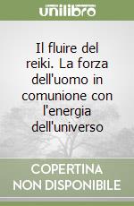Il fluire del reiki. La forza dell'uomo in comunione con l'energia dell'universo libro