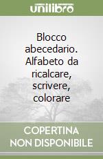 Blocco abecedario. Alfabeto da ricalcare, scrivere, colorare libro