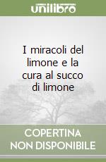 I miracoli del limone e la cura al succo di limone libro