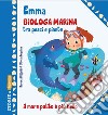 Emma biologa marina tra pesci e piante. Ediz. illustrata libro