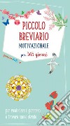 Piccolo breviario motivazionale per 365 giorni per ricalcolare il percorso e trovare nuove strade libro di Savi P. (cur.)