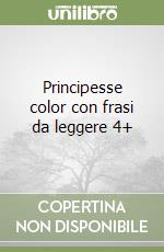 Principesse color con frasi da leggere 4+ libro
