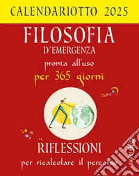 Filosofia d'emergenza pronta all'uso per 365 giorni. Riflessioni per ricalcolare il percorso. Calendariotto 2025 libro