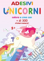 Unicorni. Adesivi. Colora e crea con + di 300 sticker numerati. Ediz. illustrata libro