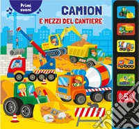 Camion e mezzi del cantiere. Primi suoni. Ediz. a colori libro