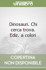 Dinosauri. Chi cerca trova. Ediz. a colori libro