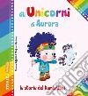 Gli unicorni di Aurora. Le storie del kamishibai. Ediz. illustrata libro