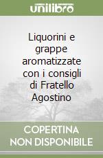 Liquorini e grappe aromatizzate con i consigli di Fratello Agostino libro