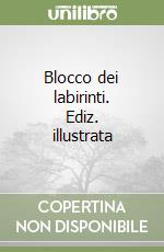 Blocco dei labirinti. Ediz. illustrata