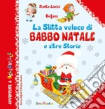 La slitta veloce di Babbo Natale. E altre storie. Ediz. illustrata libro