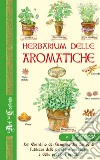 Herbarium delle aromatiche. Dal giardino dei semplici dei conventi, l'utilizzo delle piante aromatiche e delle preziose spezie libro