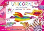 Unicorni da costruire e lanciare in volo libro