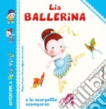 Lia Ballerina e le scarpette scomparse. Ediz. illustrata libro