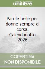 Parole belle per donne sempre di corsa. Calendariotto 2026 libro