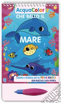 Che bello il mare. AcquaColor. Ediz. a spirale. Con penna magica libro