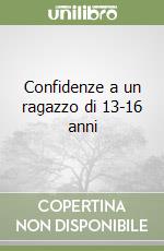 Confidenze a un ragazzo di 13-16 anni