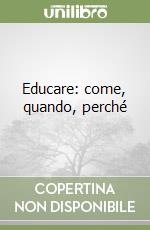 Educare: come, quando, perché libro