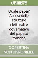 Quale papa? Analisi delle strutture elettorali e governative del papato romano