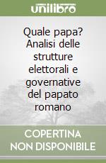 Quale papa? Analisi delle strutture elettorali e governative del papato romano libro