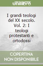 I grandi teologi del XX secolo. Vol. 2: I teologi protestanti e ortodossi libro