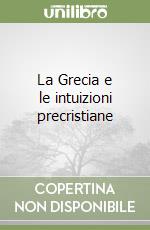 La Grecia e le intuizioni precristiane libro