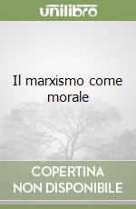 Il marxismo come morale libro