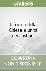 Riforma della Chiesa e unità dei cristiani libro