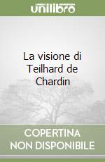 La visione di Teilhard de Chardin libro